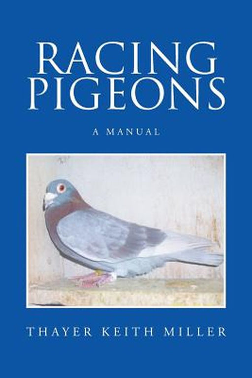 Racing Pigeons: A Manual by Miller, Thayer Keith