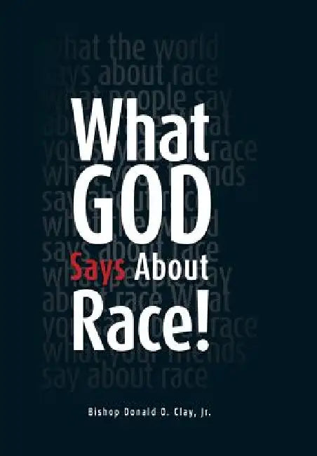 What God Says About Race! by Jr. Clay Bishop Donald O.