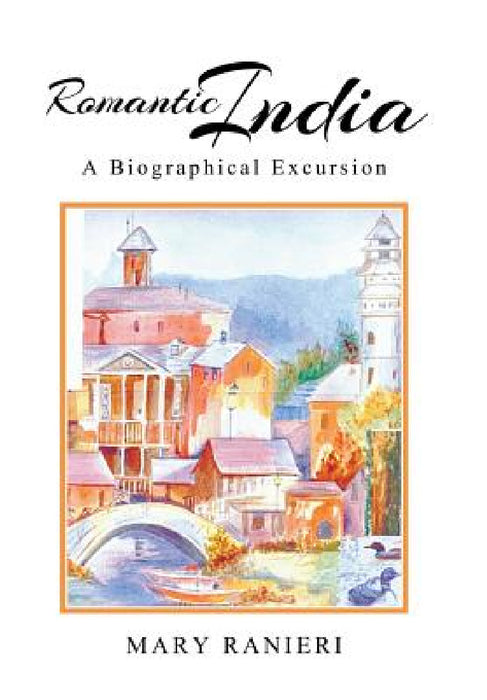 Romantic India: A Biographical Excursion by Mary Ranieri