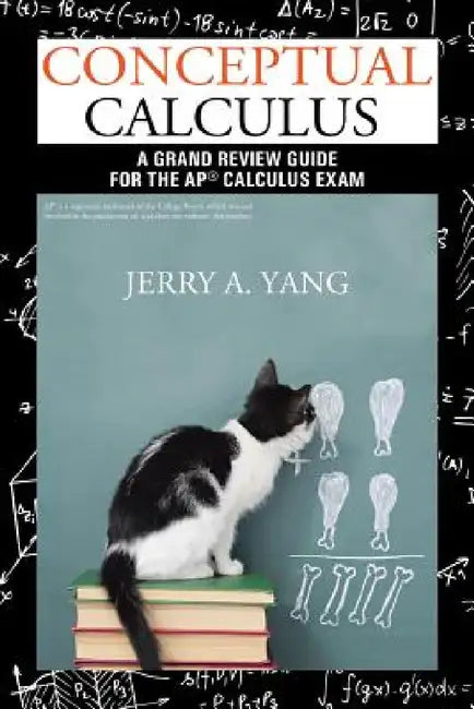 Conceptual Calculus: A Grand Review Guide for the AP(R) Calculus Exam by Jerry a. Yang