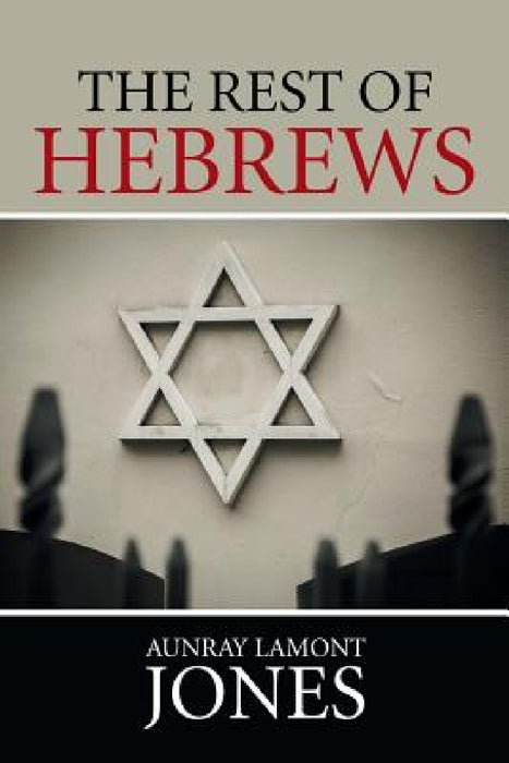 The Rest of Hebrews by Aunray Lamont Jones