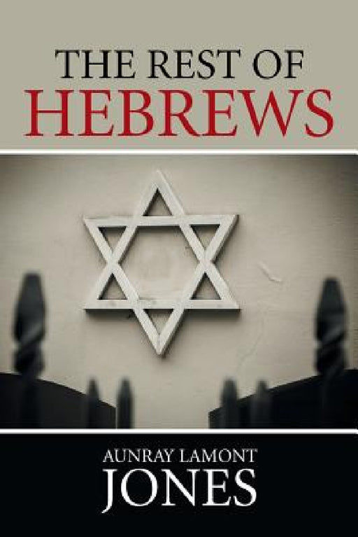 The Rest of Hebrews by Aunray Lamont Jones