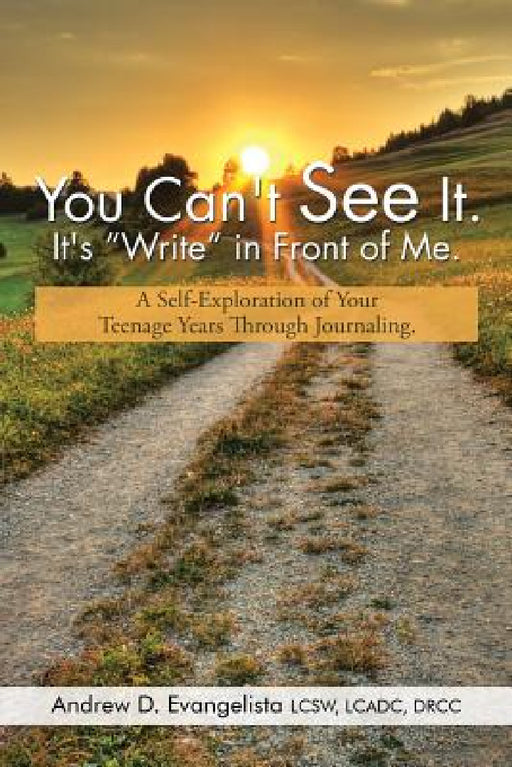 You Can't See It. It's "Write" in Front of Me.: A Self-Exploration of Your Teenage Years Through Journaling. by Lcadc Drcc Evangelistalcsw
