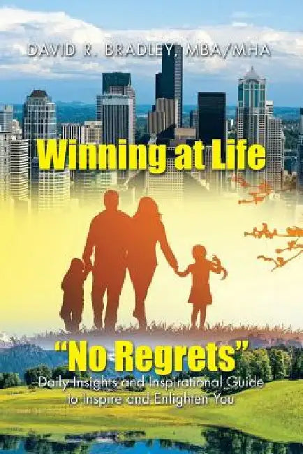 Winning at Life "No Regrets": Daily Insights and Inspirational Guide to Inspire and Enlighten You by Mha David R. Bradley