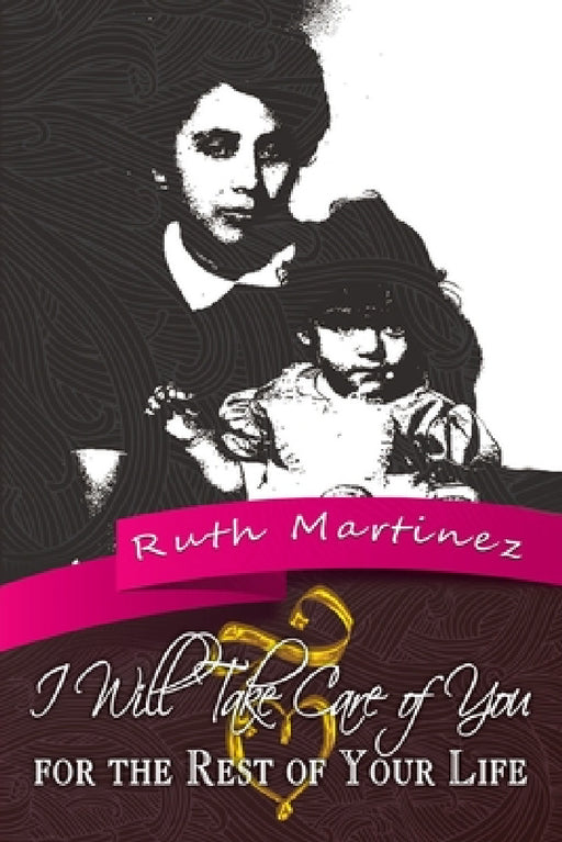 I Will Take Care of You for the Rest of Your Life by Ruth Martinez