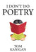 I Don't Do Poetry by Tom Kanigan
