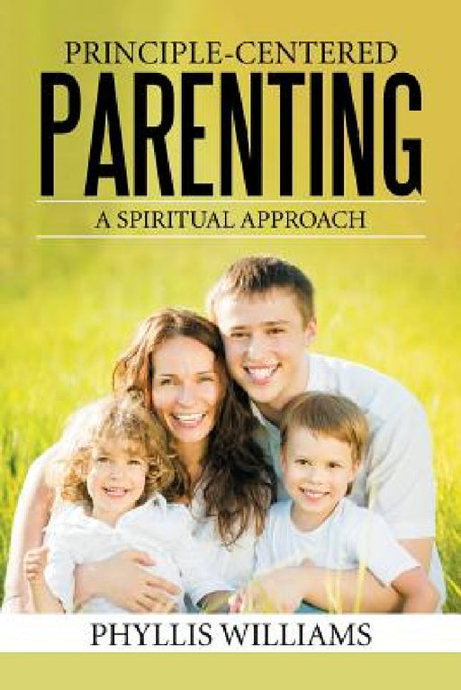 Principle-Centered Parenting: A Spiritual Approach by Phyllis Williams