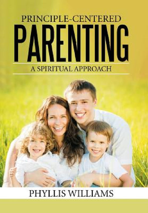 Principle-Centered Parenting: A Spiritual Approach by Phyllis Williams