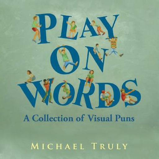 Play on Words: A Collection of Visual Puns by Michael Truly
