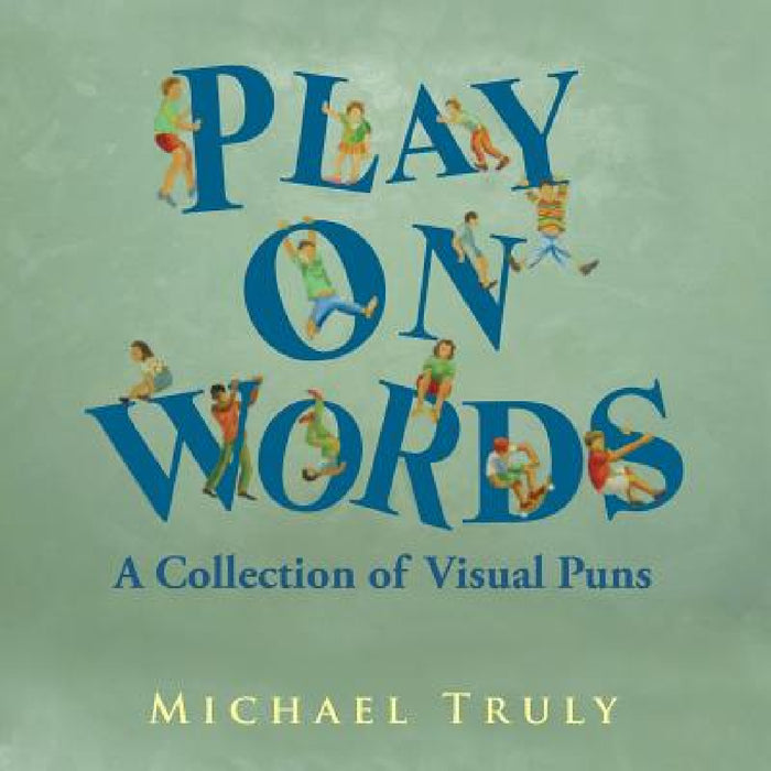 Play on Words: A Collection of Visual Puns by Michael Truly