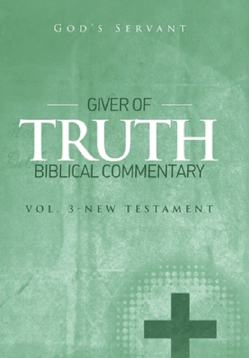 Giver of Truth Biblical Commentary-Vol 3: New Testament by God's Servant