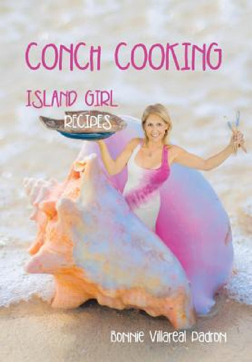 Conch Cooking: Island Girl Recipes by Bonnie Villareal Padron