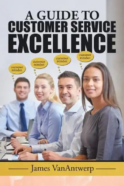 A Guide to Customer Service Excellence by James Vanantwerp