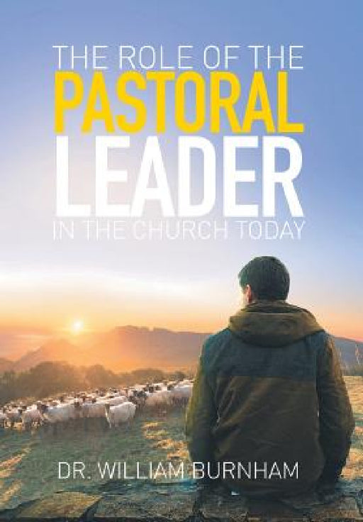 The Role of the Pastoral Leader in the Church Today by William Burnham