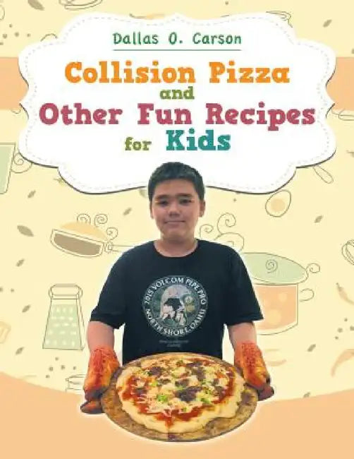 Collision Pizza and Other Fun Recipes for Kids by Dallas O. Carson