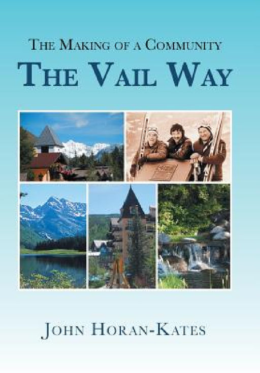 The Making of a Community - The Vail Way by John Horan-Kates