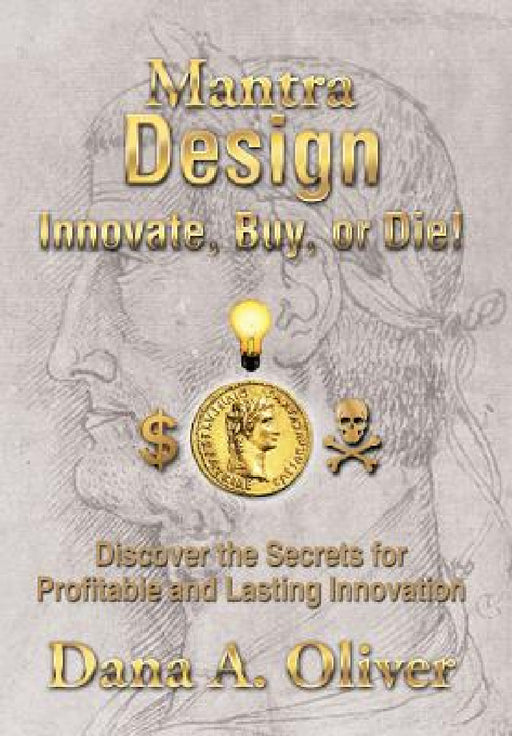 Mantra Design - Innovate, Buy or Die!: Discover the Secrets for Profitable and Lasting Innovation by Dana Oliver