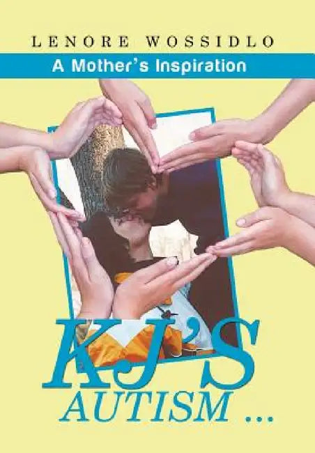 KJ's Autism . . .: A Mother's Inspiration by Lenore Wossidlo