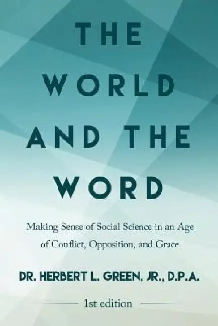 The World and the Word: Making Sense of Social Science in an Age of Conflict, Opposition, and Grace by Herbert L., Jr. Green D. P. a.