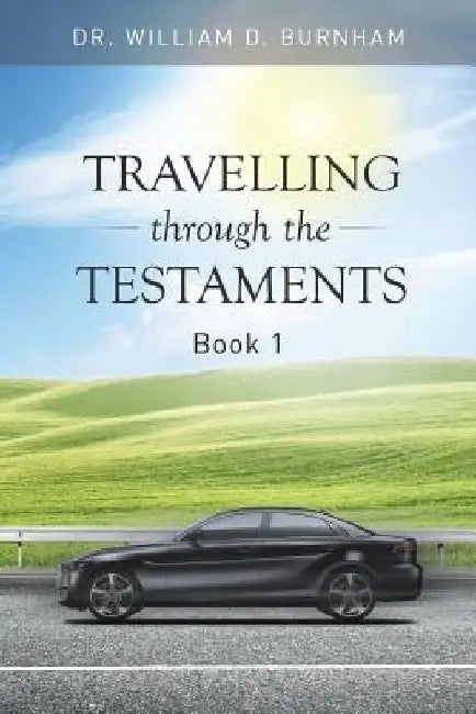Travelling Through the Testaments Volume 1: The Old Testament by William D. Burnham