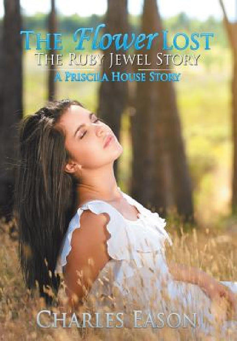 The Flower Lost - The Ruby Jewel Story: A Priscila House Story by Charles Eason