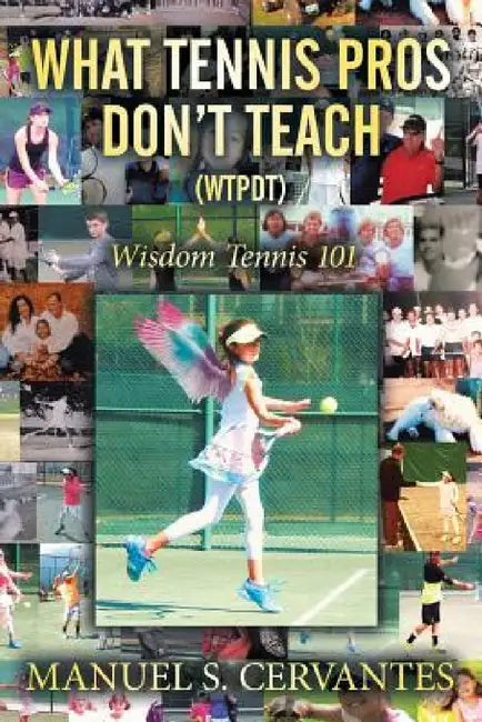What Tennis Pros Don't Teach (Wtpdt): Wisdom Tennis 101 by Manuel S. Cervantes