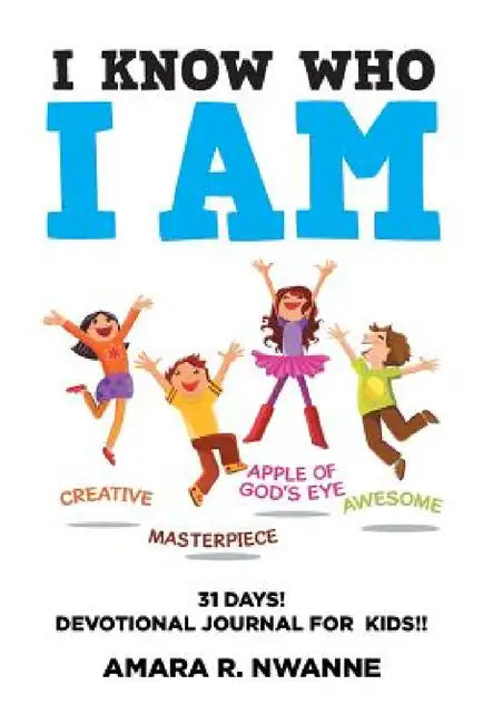 I Know Who I Am: 31 DAYS! Devotional Journal For Kids!! by Amara R. Nwanne
