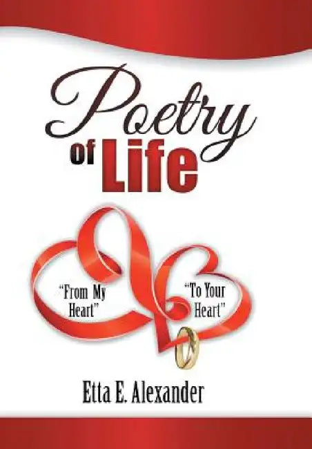 Poetry of Life: From My Heart to Your Heart by Etta E. Alexander