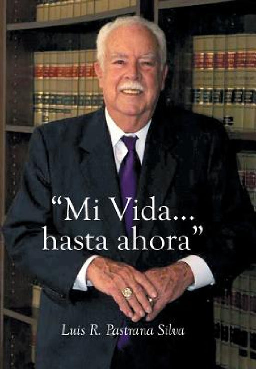 " Mi Vida...hasta ahora" by Luis R. Pastrana Silva