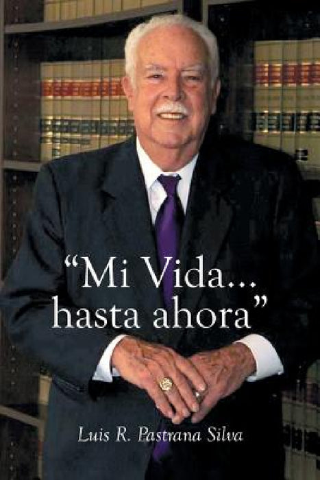 " Mi Vida...hasta ahora" by Luis R. Pastrana Silva