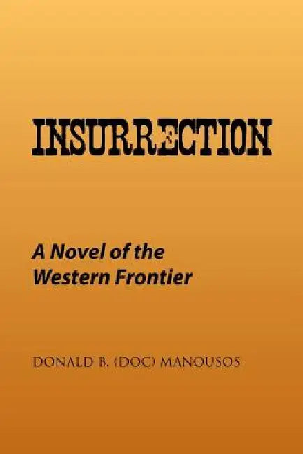Insurrection: A Novel of the Western Frontier by Donald B. (doc) Manousos