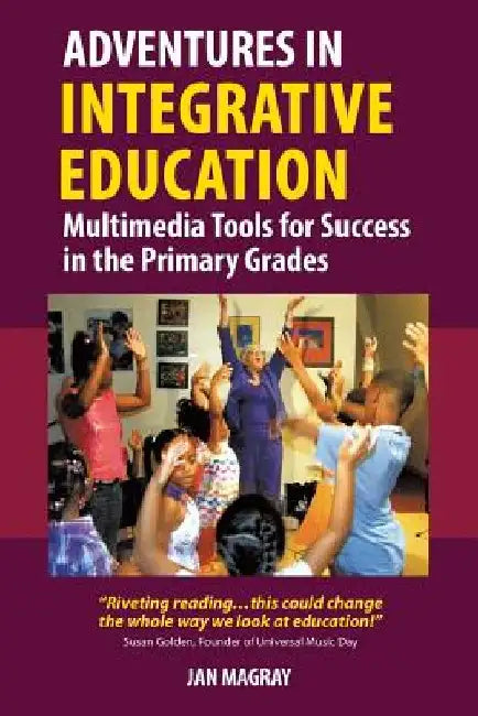 Adventures in Integrative Education: Multimedia Tools for Success in the Primary Grades by Jan Magray