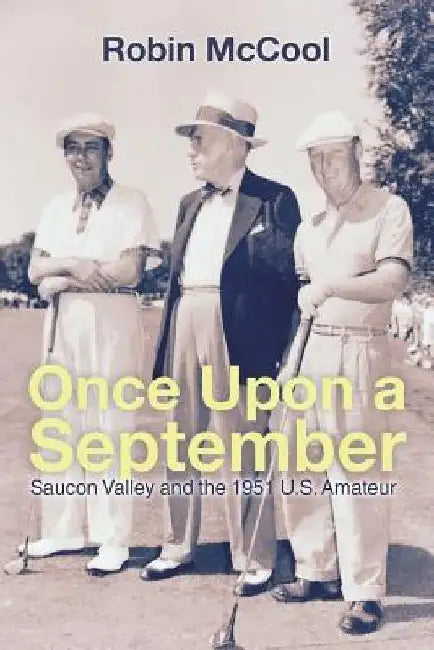 Once Upon a September: Saucon Valley and the 1951 U.S. Amateur by Robin McCool
