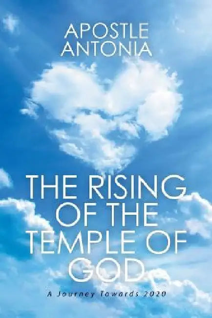 The Rising of the Temple of God: A Journey Towards 2020 by Apostle Antonia