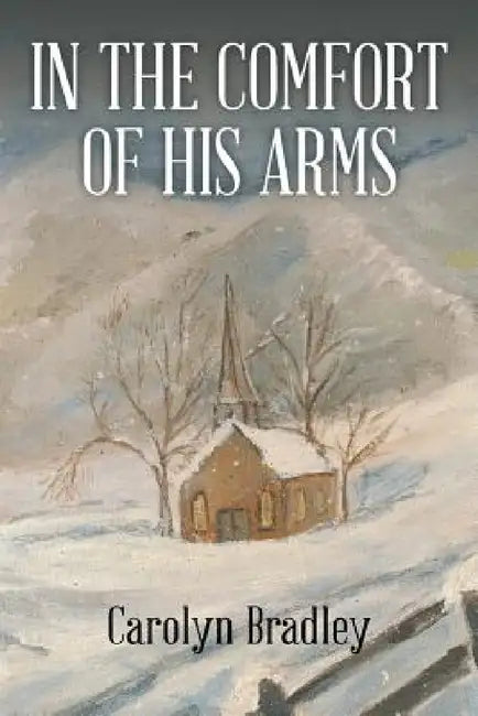 In the Comfort of His Arms by Carolyn Bradley