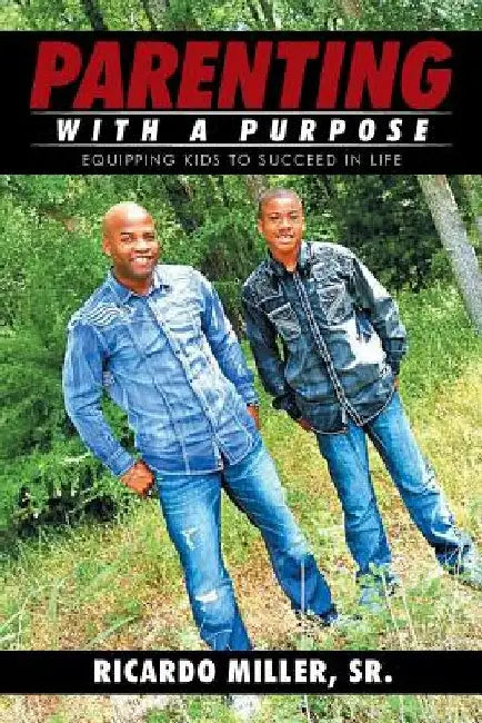 Parenting with a Purpose: Equipping Kids To Succeed in Life by Ricardo, Sr. Miller