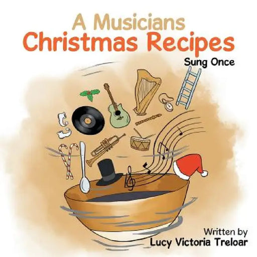 A Musician's Christmas Recipes: Sung Once by Lucy Victoria Treloar