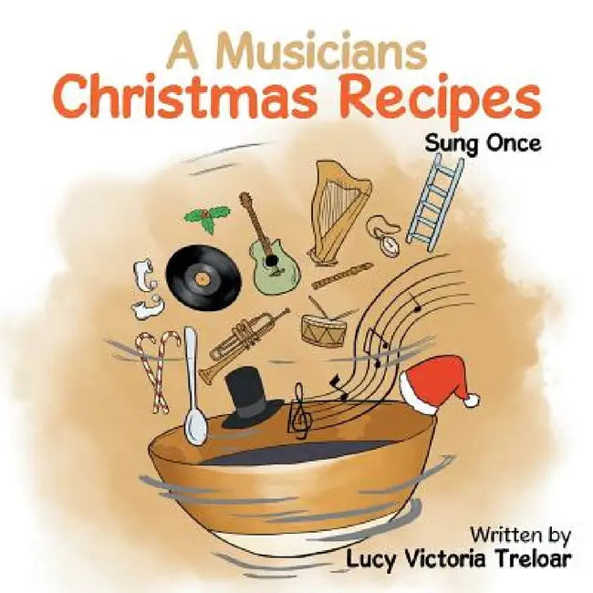 A Musician's Christmas Recipes: Sung Once by Lucy Victoria Treloar