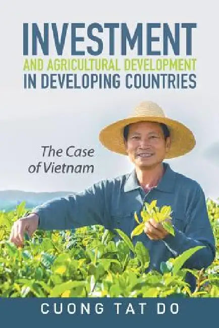 Investment and Agricultural Development in Developing Countries: The Case of Vietnam by Cuong Tat Do