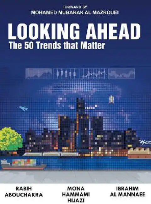 Looking Ahead: The 50 Trends That Matter by R. Abouchakra I. Al Mannaee Hammami
