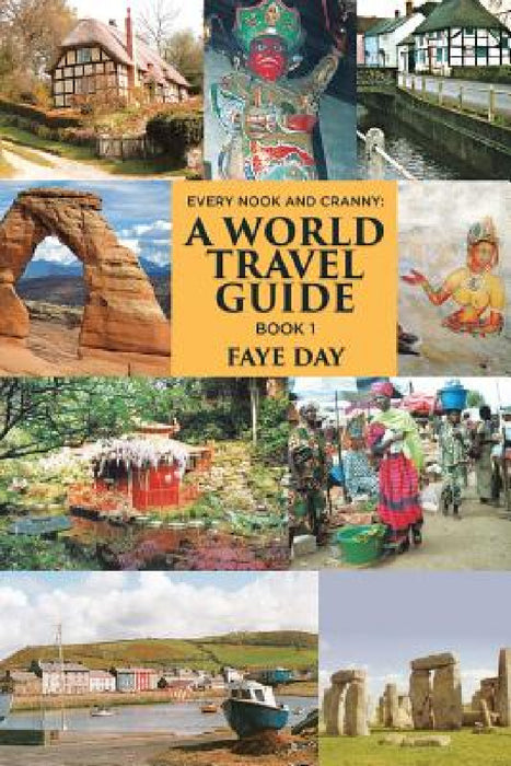 Every Nook & Cranny: A World Travel Guide: Book 1 by Faye Day