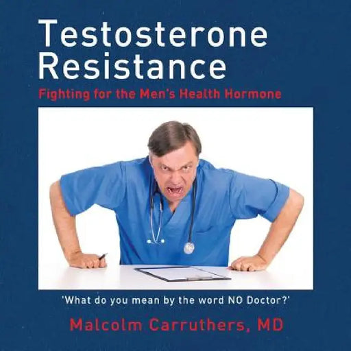 Testosterone Resistance: Fighting for the Men's Health Hormone by Malcolm Carruthers