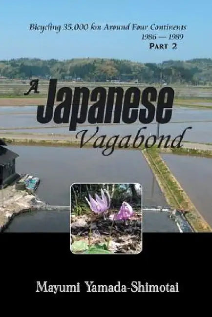 A Japanese Vagabond: Bicycling 35,000 km Around Four Continents 1986 - 1989 PART 2 by Mayumi Yamada-Shimotai