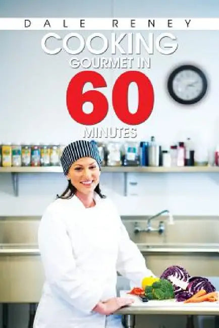 Cooking Gourmet in 60 Minutes by Dale Reney