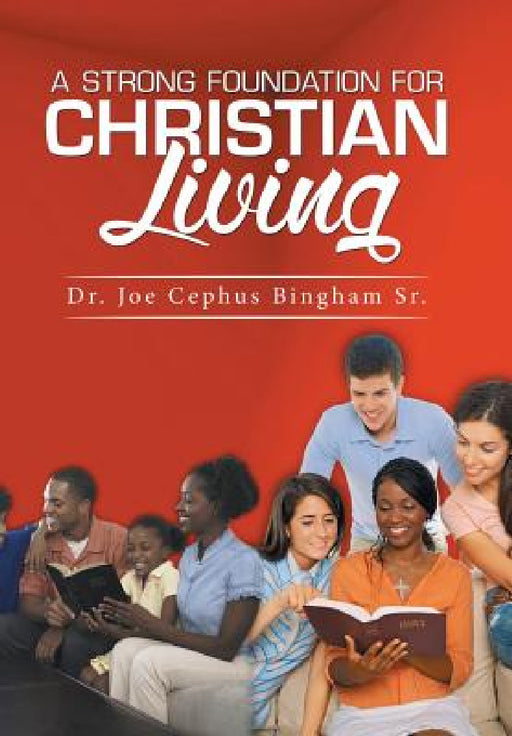 A Strong Foundation For Christian Living by Sr. Bingham Joe Cephus