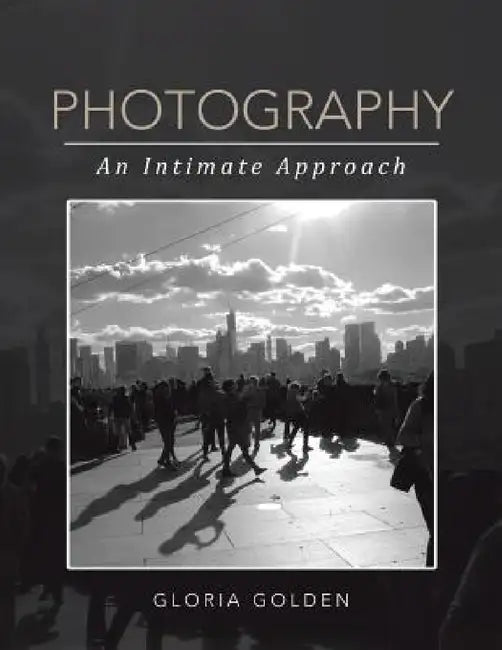 Photography: An Intimate Approach by Gloria Golden