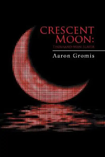 Crescent Moon: Thousand-Man Slayer by Aaron Gromis