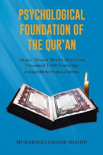 Psychological Foundation of The Qur'an: Islamic Mental Health Directions Presented 1,430 Years Ago (Analysis with Solutions) by Muhammad Shoaib Shahid