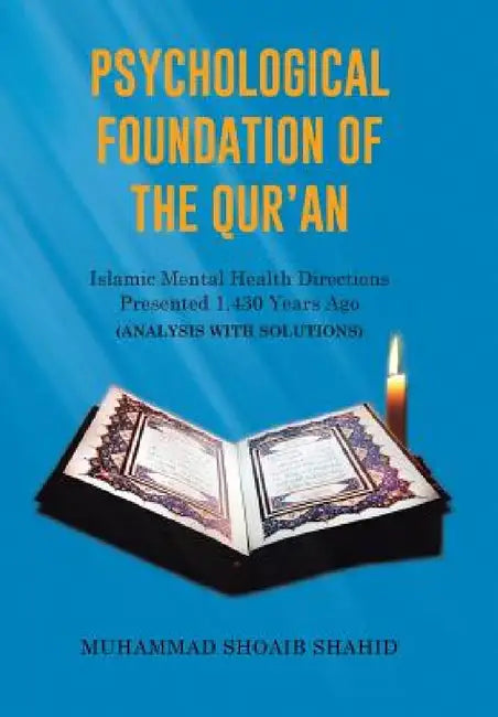 Psychological Foundation of The Qur'an: Islamic Mental Health Directions Presented 1,430 Years Ago (Analysis with Solutions) by Muhammad Shoaib Shahid