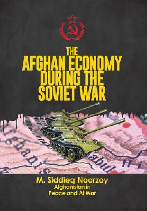 The Afghan Economy During the Soviet War by Siddieq Noorzoy